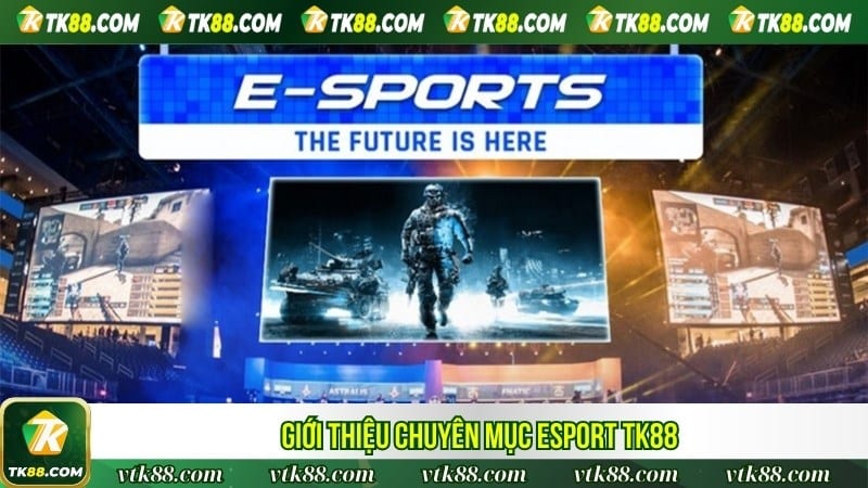 Giới thiệu chuyên mục Esport TK88