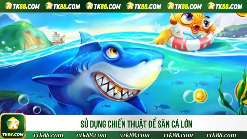 Sử dụng chiến thuật để săn cá lớn